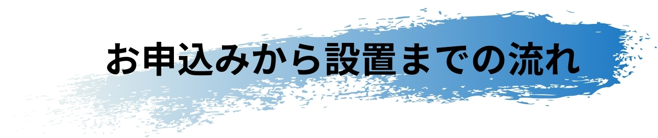 お申込みから設置までの流れ
